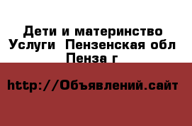 Дети и материнство Услуги. Пензенская обл.,Пенза г.